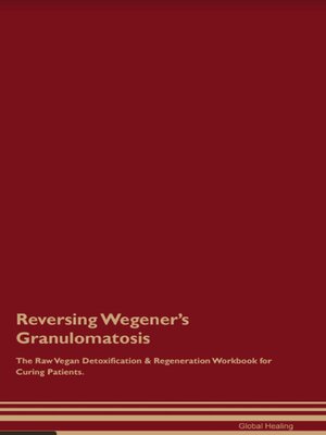 cover image of Reversing Wegener's Granulomatosis the Raw Vegan Detoxification & Regeneration Workbook for Curing Patients.